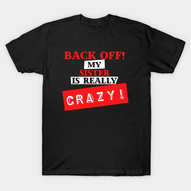 Back Off My Sister is Really Crazy T-Shirt by wildjellybeans